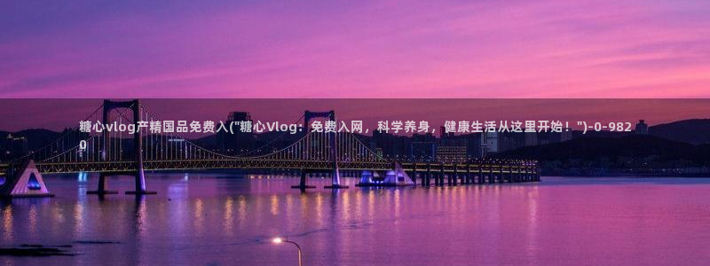  糖果心vlog免费版怎么下载：糖心vlog产精国品免费入(\