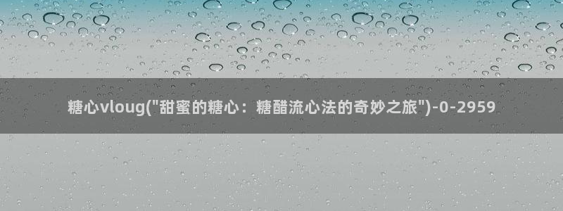  糖心vlog官网i：糖心vloug(\